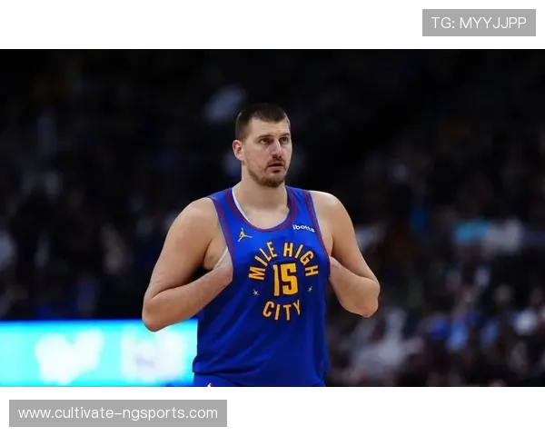 约基奇领衔掘金强势反弹冲击西部榜首季后赛前景愈发明朗引热议